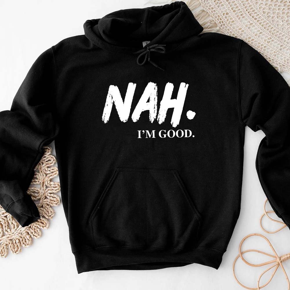Nah, I’m Good Graphic Hoodie