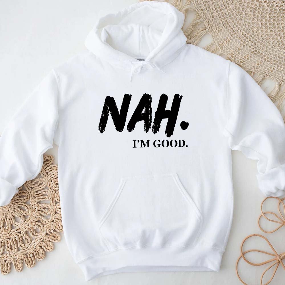 Nah, I’m Good Graphic Hoodie